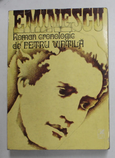 EMINESCU ( ROMAN CRONOLOGIC ) de PETRU VINTILA , 1974