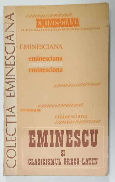 EMINESCU SI CLASICISMUL GRECO - LATIN  , STUDII SI ARTICOLE , editie de TRAIAN DIACONESCU , SERIA  ' EMINESCIANA  ' , NR. 28 , 1982