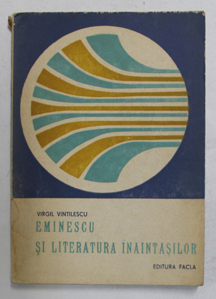 EMINESCU SI LITERATURA INAINTASILOR de VIRGIL VINTILESCU , 1983