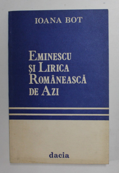 EMINESCU SI LIRICA ROMANEASCA DE AZI - CITATUL EMINESCIAN IN POEZIA CONTEMPORANA ROMANEASCA de IOANA BOT , 1990