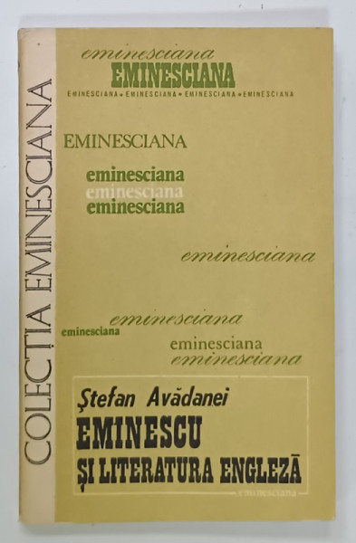 EMINESCU  SI LITERATURA ENGLEZA de STEFAN AVADANEI , COLECTIA ' EMINESCIANA  ' , NR. 29 , 1982