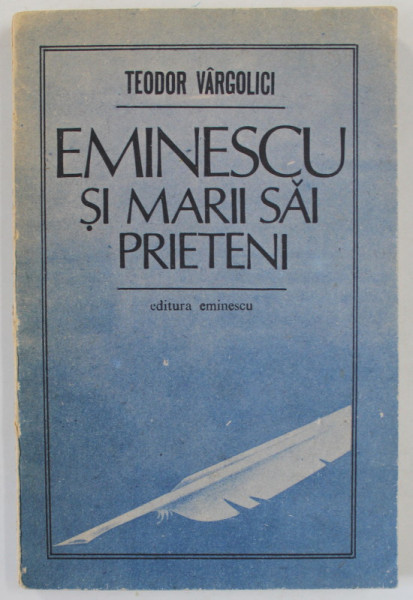 EMINESCU SI MARII SAI PRIETENI de TEODOR VARGOLICI , 1989