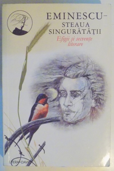 EMINESCU - STEAUA SINGURATATII , EFIGII SI SECVENTE LITERARE , EDITIE , ANATOLOGIE , APARAT CRITIC de CRISTINA CRACIUN , VICTOR CRACIUN , 1999