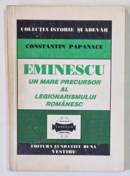 EMINESCU, UN MARE PRECURSOR AL LEGIONARISMULUI ROMANESC de CONSTANTIN PAPANACE , 1995