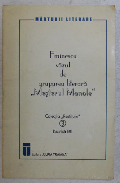 EMINESCU VAZUT DE GRUPAREA LITERARA : MESTERUL MANOLE " , editie ingrijita de NICOLAE SCURTU , 1997