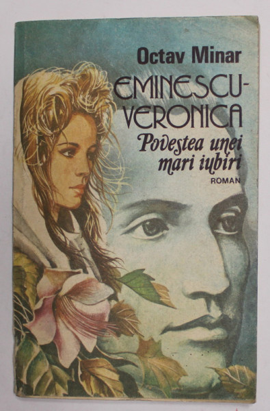 EMINESCU - VERONICA , POVESTEA UNEI MARI IUBIRI, roman de OCTAV MINAR , 1991