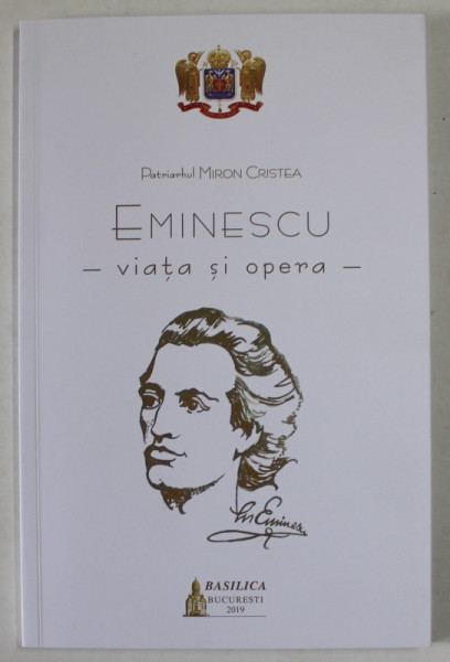 EMINESCU - VIATA SI OPERA de PATRIARHUL MIRON CRISTEA , 2019