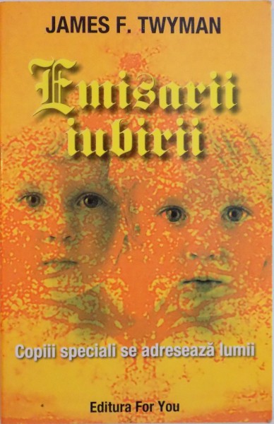 EMISARII IUBIRII, COPIII SPECIALI SE ADRESEAZA LUMII de JAMES F. TWYMAN, 2003 *PREZINTA HALOURI DE APA