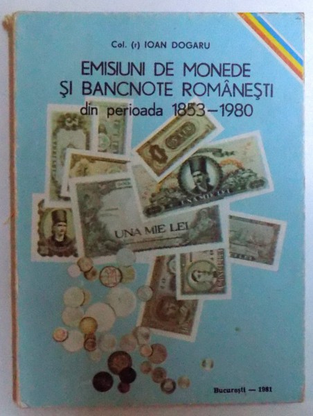 EMISIUNI DE MONEDE SI BANCNOTE ROMANESTI DIN PERIOADA 1853-1980 de IOAN DOGARU , 1981