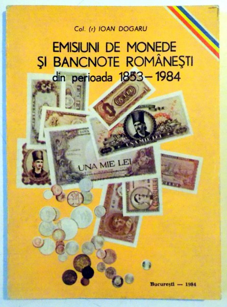 EMISIUNI DE MONEDE SI BANCNOTE ROMANESTI DIN PERIOADA 1853-1984 de IOAN DOGARU , 1984