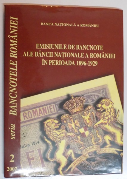 EMISIUNILE DE BANCNOTE ALE BANCII NATIONALE A ROMANIEI IN PERIOADA 1896 - 1929 , 2007