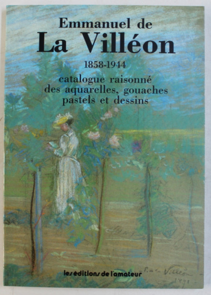 EMMANUEL DE LA VILLEON , ( 1858 - 1944 ) CATALOGUE RAISONNE DES AQUARELLES , GOUACHES PASTELS ET DESSINS , 1986