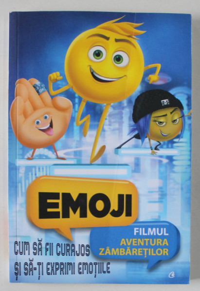 EMOJI , FILMUL , CUM SA FII CURAJOS SI SA - TI EXPRIMI EMOTIILE , text adaptat de TRACEY WEST , 2018