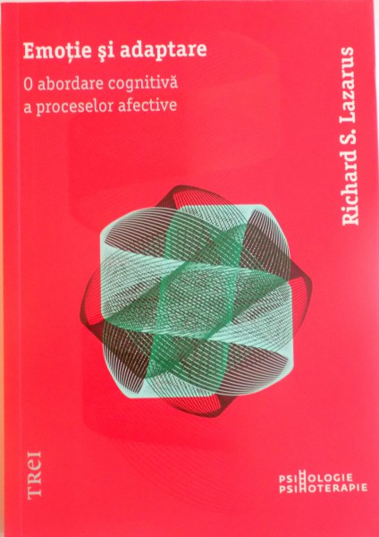 EMOTIE SI ADAPTARE, O ABORDARE COGNITIVA A PROCESELOR AFECTIVE de RICHARD S. LAZARUS, 2011