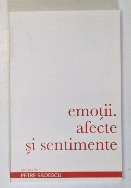 EMOTII , AFECTE SI SENTIMENTE , un eseu de PETRE RADULESCU , 2019