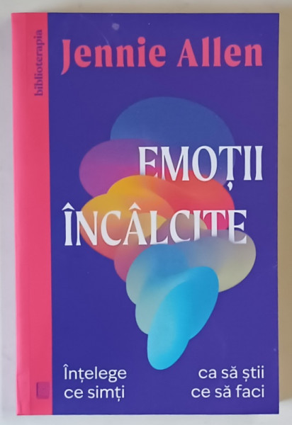 EMOTII INCALCITE , INTELEGE CE SIMTI CA SA STII CE SA FACI de JENNIE ALLEN , 2025