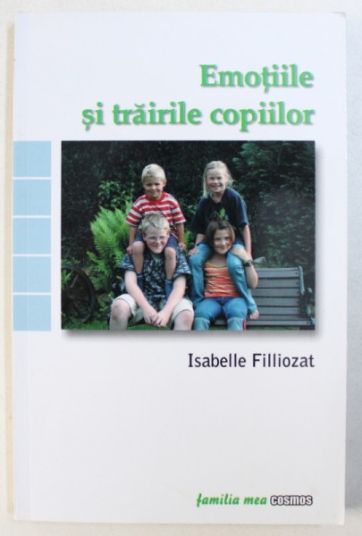 EMOTIILE SI TRAIRILE COPIILOR - SA LE INTELEGEM LIMBAJUL, RASETELE SI PLANSETELE de ISABELLE FILLIOZAT, 2006