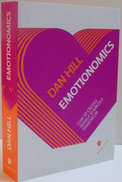 EMOTIONOMICS , CUM SA CASTIGI INIMILE SI MINTILE OAMENILOR de DAN HILL , 2010