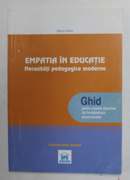 EMPATIA IN EDUCATIE - NECESITATI PEDAGOGICE MODERNE - GHID PENTRU CADRELE DIDACTICE DIN INVATAMANTUL PREUNIVERSITAR de MARIA ROBU , 2008