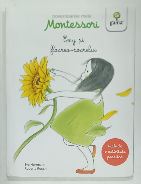EMY SI FLOAREA - SOARELUI , SERIA ' POVESTIOARELE MELE MONTESSORI ' de EVE HERRMANN , ilustratii de ROBERTA  ROCCHI , 2017