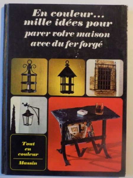 EN COULEUR .. MILLE IDEES POUR PARER VOTRE MAISON AVEC DU FER FORGE par PIERRE DUCHEMIN