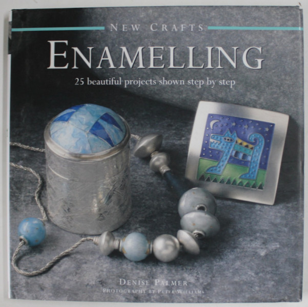 ENAMELLING , 25 BEAUTIFUL PROJECTS SHOWN STEP BY STEP , COLLECTION  '' NEW CRAFTS '' by DENISE PALMER , photography by PETER WILLIAMS , 2015