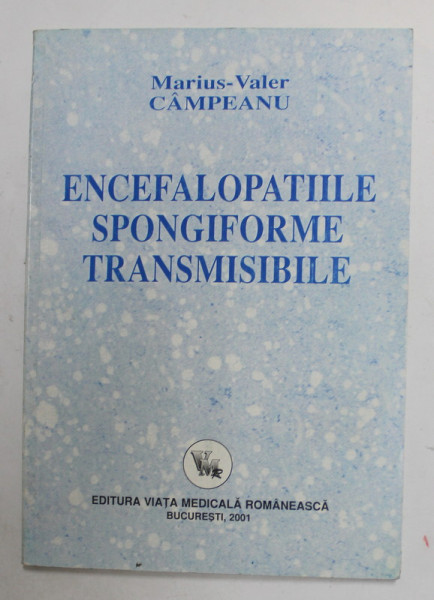 ENCEFALOPATIILE SPONGIFORME TRANSMISIBILE de MARIUS - VALER CAMPEANU , 2001