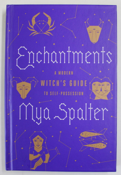 ENCHANTMENTS , A MODERN WITCH 'S GUIDE TO SELF - POSSESION by MYA SPALTER , 2018