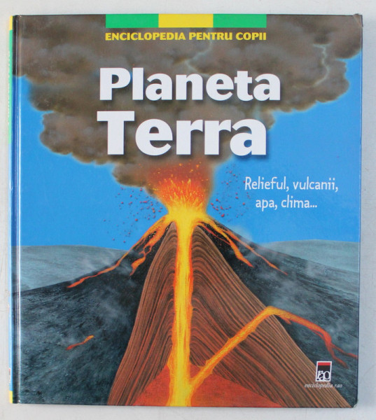 ENCICLOEPDIA PENTRU COPII , PLANETA TERRA , RELIEFUL , VULCANII , APA , CLIMA ... , 2003