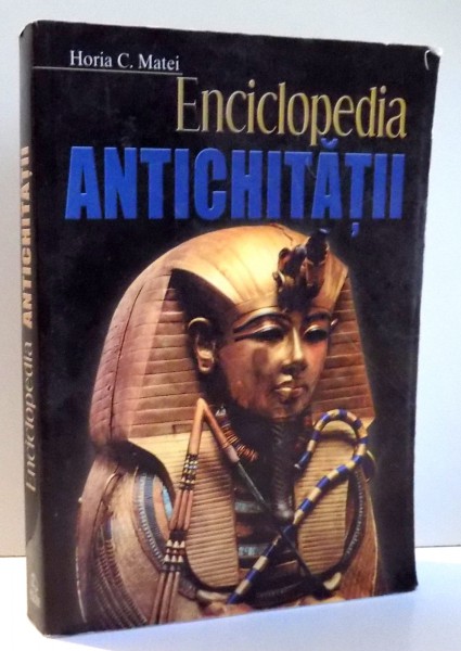 ENCICLOPEDIA ANTICHITATII de HORIA C. MATEI , EDITIA A V-A , 2004