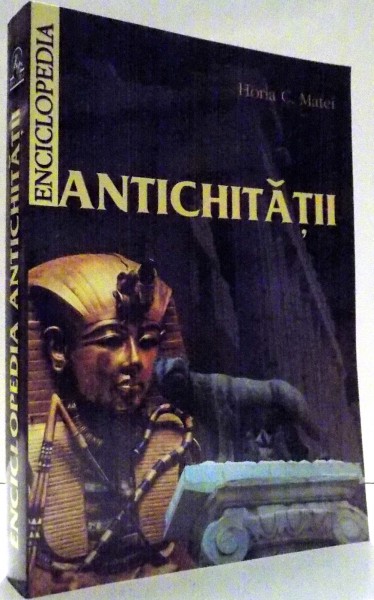 ENCICLOPEDIA ANTICHITATII de HORIA C. MATEI, EDITIA A VI-A , 2007