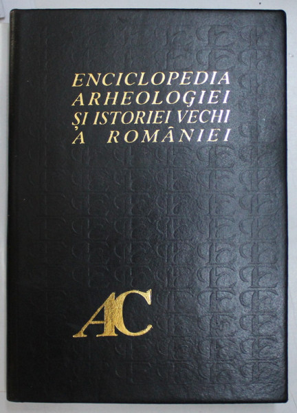 ENCICLOPEDIA ARHEOLOGIEI SI ISTORIEI VECHI A ROMANIEI   VOL I (A-C)  BUCURESTI 1994