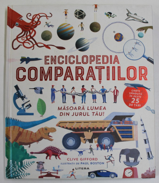 ENCICLOPEDIA COMPARATIILOR , MASOARA LUMEA DIN JURUL TAU ! de CLIVE GIFFORD , ilustratii de PAUL BOSTON , 2020