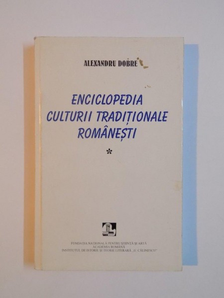 ENCICLOPEDIA CULTURII TRADITIONALE ROMANESTI de ALEXANDRU DOBRE , 2001