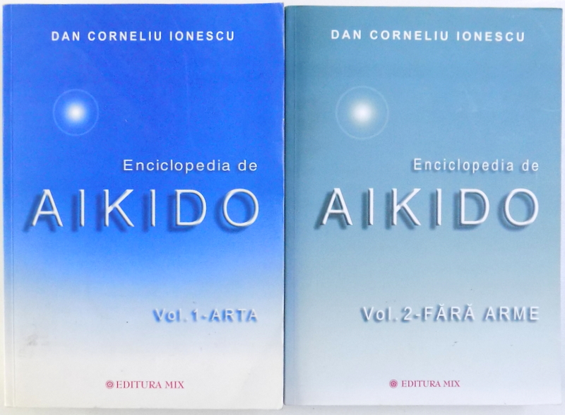 ENCICLOPEDIA DE AIKIDO, VOL. I-II, ARTA - FARA ARME de DAN CORNELIU IONESCU, 2003
