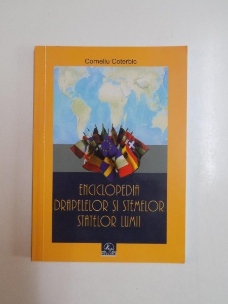 ENCICLOPEDIA DRAPELELOR SI STEMELOR STATELOR LUMII de CORNELIU COTERBIC 2009