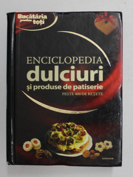 ENCICLOPEDIA DULCIURI SI PRODUSE DE PATISERIE - PESTE 400 DE RETETE 2008