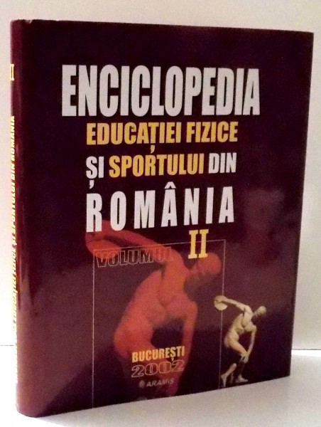 ENCICLOPEDIA EDUCATIEI FIZICE SI SPORTULUI DIN ROMANIA de NICOLAE BAIASU , ... , ANDREI BOGDAN TEODORESCU , VOL II , 2002