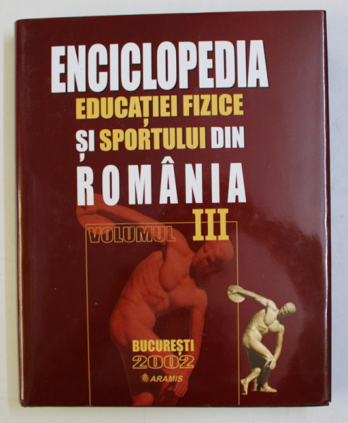 ENCICLOPEDIA EDUCATIEI FIZICE SI SPORTULUI DIN ROMANIA VOL. III , 2002