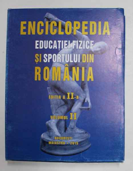 ENCICLOPEDIA EDUCATIEI FIZICE SI SPORTULUI DIN ROMANIA , VOLUMUL II , EDITIA A II - A, coordonatori NICU ALEXE si VALENTIN CONSTANDACHE , 2015
