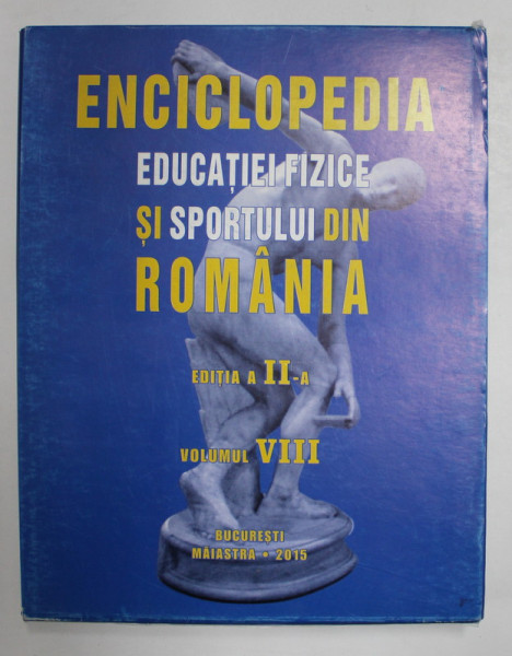 ENCICLOPEDIA EDUCATIEI FIZICE SI SPORTULUI DIN ROMANIA , VOLUMUL VIII , EDITIA A II - A, coordonatori VALENTIN CONSTANDACHE si LETITIA MICLESCU , 2015