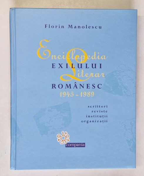 ENCICLOPEDIA EXILULUI LITERAR ROMANESC (1945 - 1989) de FLORIN MANOLESCU , 2010 * EDITIE CARTONATA