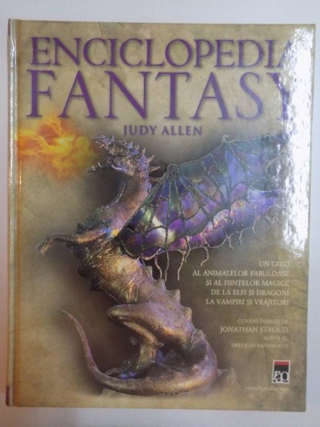 ENCICLOPEDIA FANTASY , UN GHID AL ANIMALELOR FABULOASE  SI AL FIINTELOR MAGICE DE LA ELFI SI DRAGONI LA VAMPIRI SI VRAJITORI de JONATHAN STROUD , 2006
