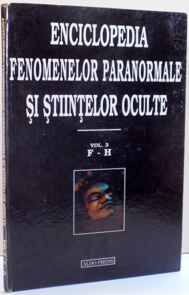 ENCICLOPEDIA FENOMENELOR PARANORMALE SI STIINTELOR OCULTE , VOL III F-H , de DAN SERACU , 1996
