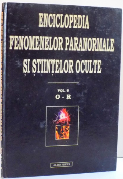 ENCICLOPEDIA FENOMENELOR PARANORMALE SI STIINTELOR OCULTE , VOL VI O-R , de DAN SERACU , 1997