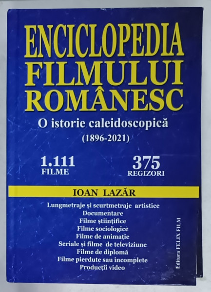 ENCICLOPEDIA FILMULUI ROMANESC , O ISTORIE CALEIDOSCOPICA ( 1896 -2021  ) de IOAN  LAZAR , 2022