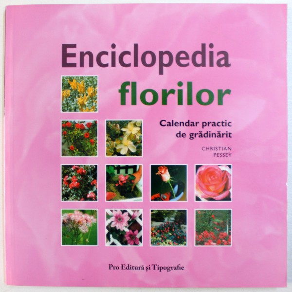 ENCICLOPEDIA FLORILOR - CALENDAR PRACTIC DE GRADINARIT de CHRISTIAN PESSEY, 2006