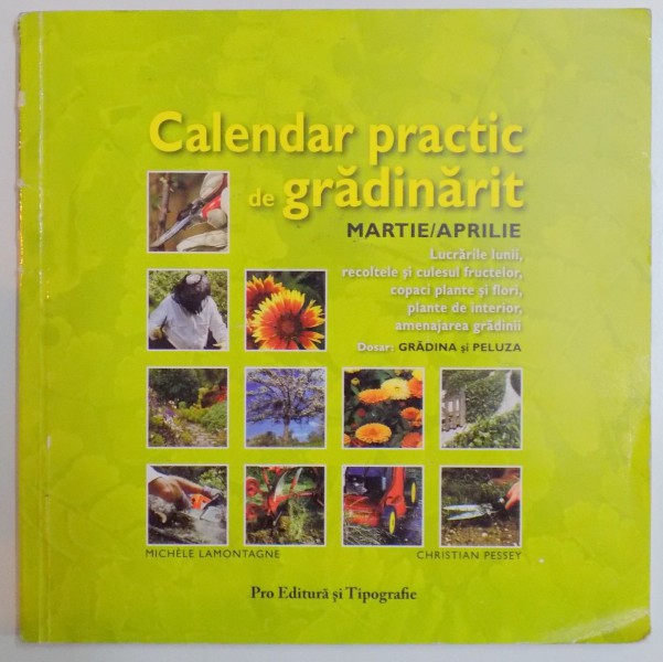 ENCICLOPEDIA FLORILOR , CALENDAR PRACTIC DE GRADINARIT , MARTIE / APRILIE GRADINA PELUZA de MICHELE LAMONTAGNE , CHRISTIAN PESSEY , 2006