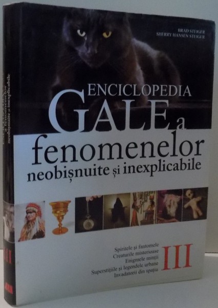 ENCICLOPEDIA GALE A FENOMENELOR NEOBISNUITE SI INEXPLICABILE de BRAD STEIGER SI SHERRY HANSEN STEIGER , VOL III , 2011