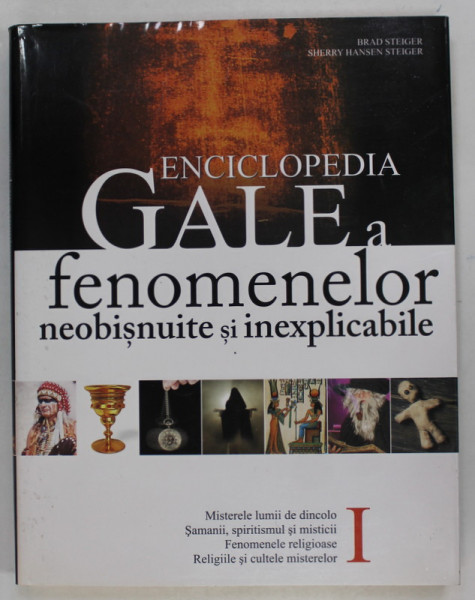 ENCICLOPEDIA GALE A FENOMENELOR NEOBISNUITE SI INEXPLICABILE de BRAD STEIGER si SHERRY HANSEN STEIGER , VOLUMUL I , 2011